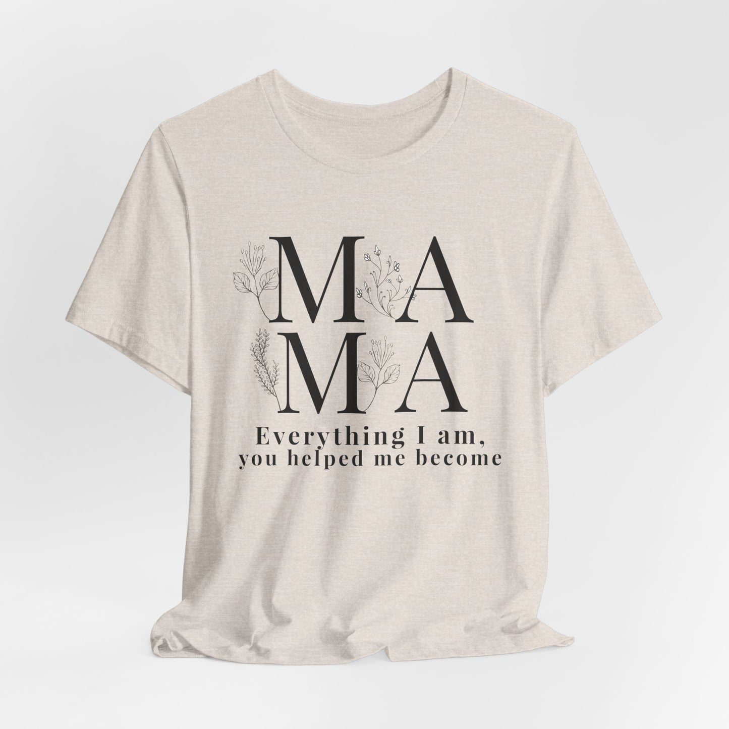 Everything I Am You Helped Me Become Tee