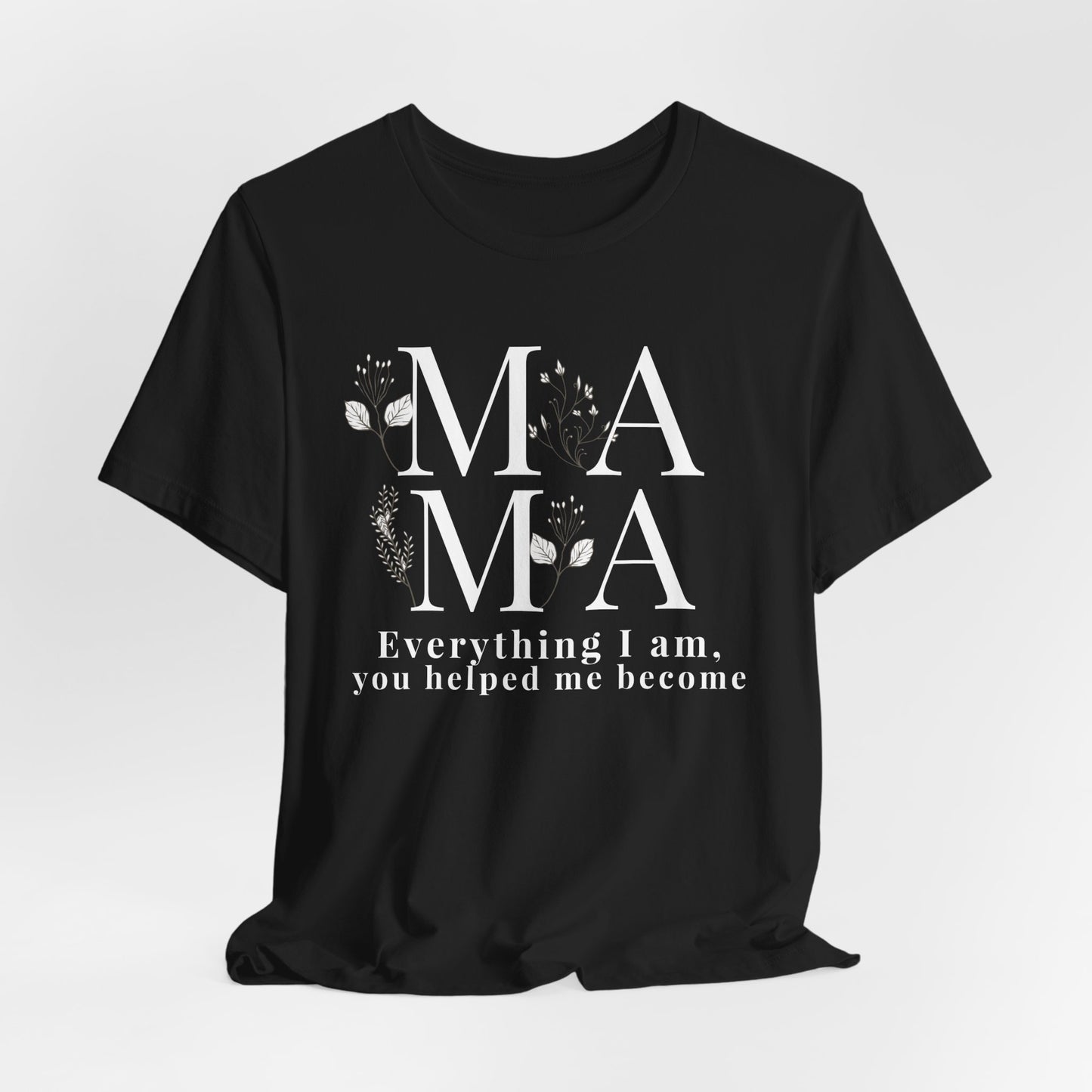Everything I Am You Helped Me Become Tee