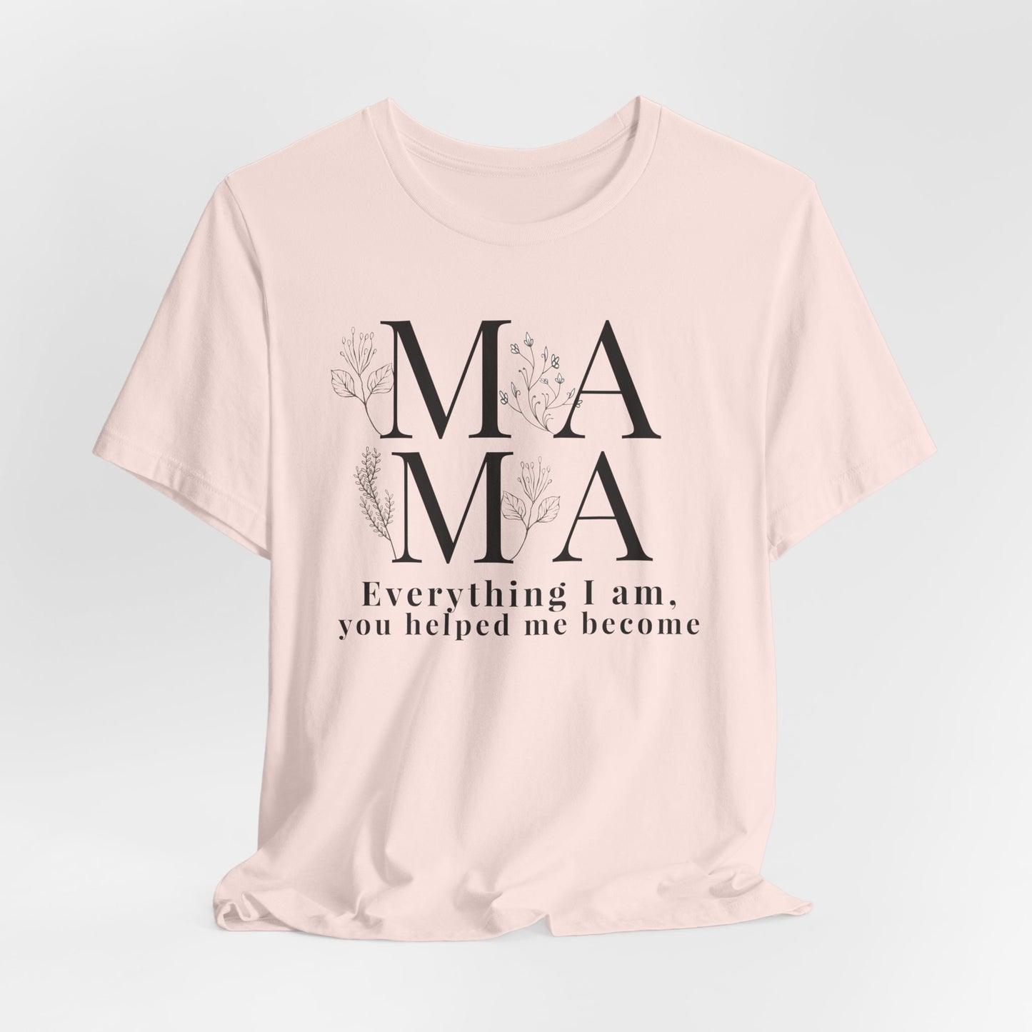 Everything I Am You Helped Me Become Tee