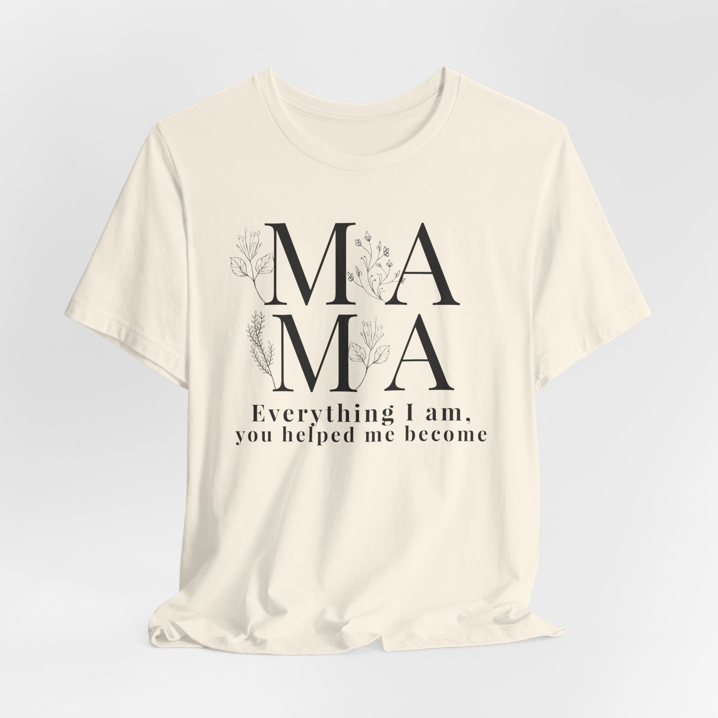 Everything I Am You Helped Me Become Tee