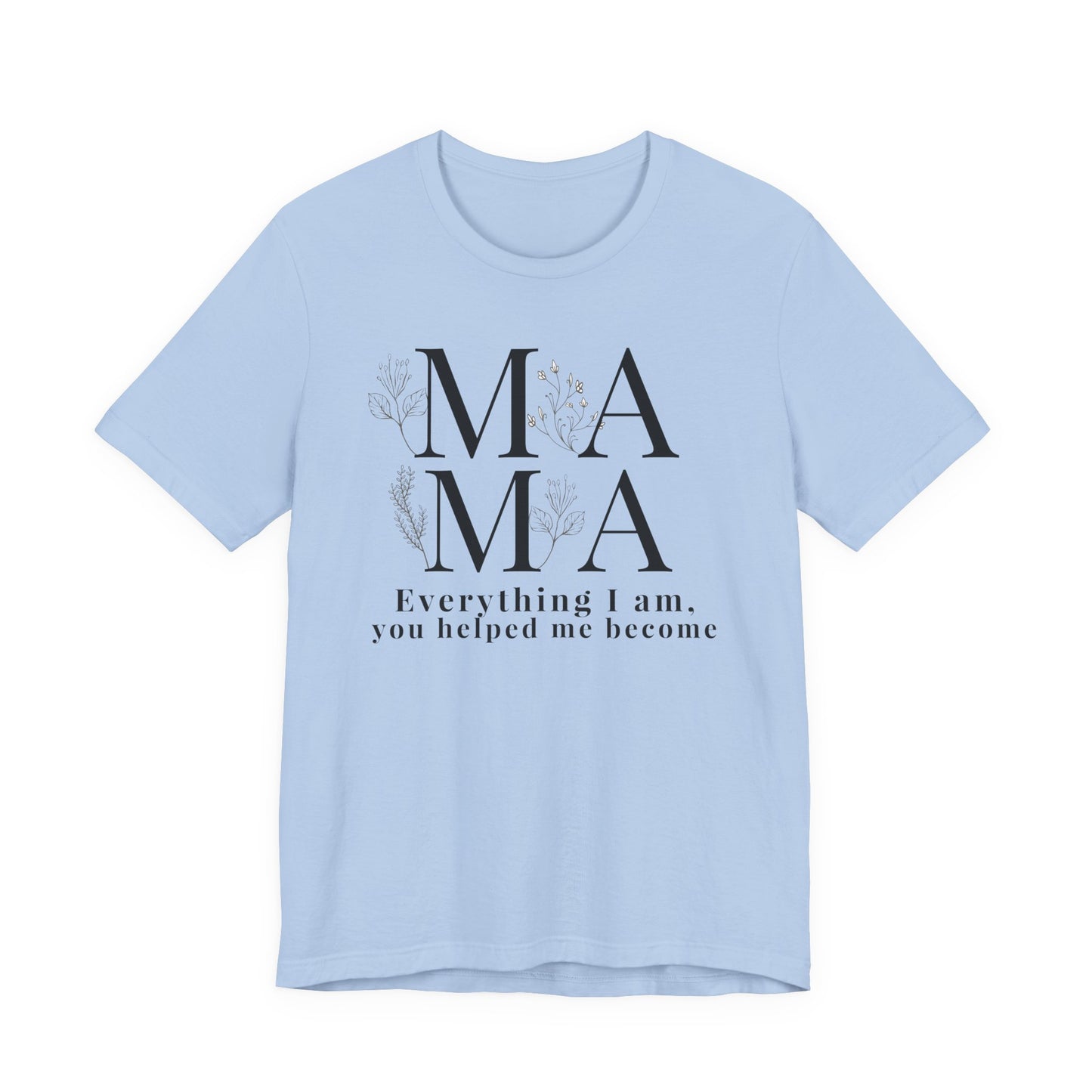 Everything I Am You Helped Me Become Tee