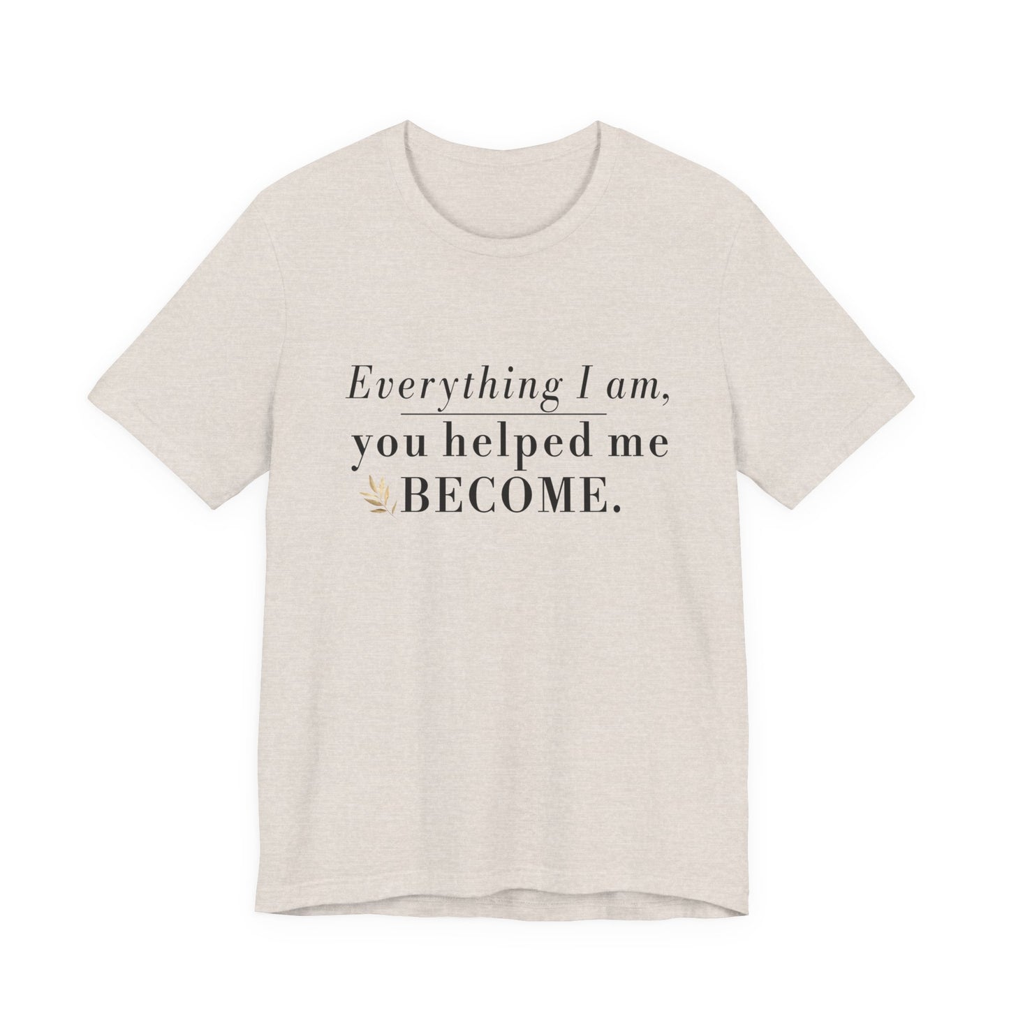 Everything I Am Began With You Mom Tee