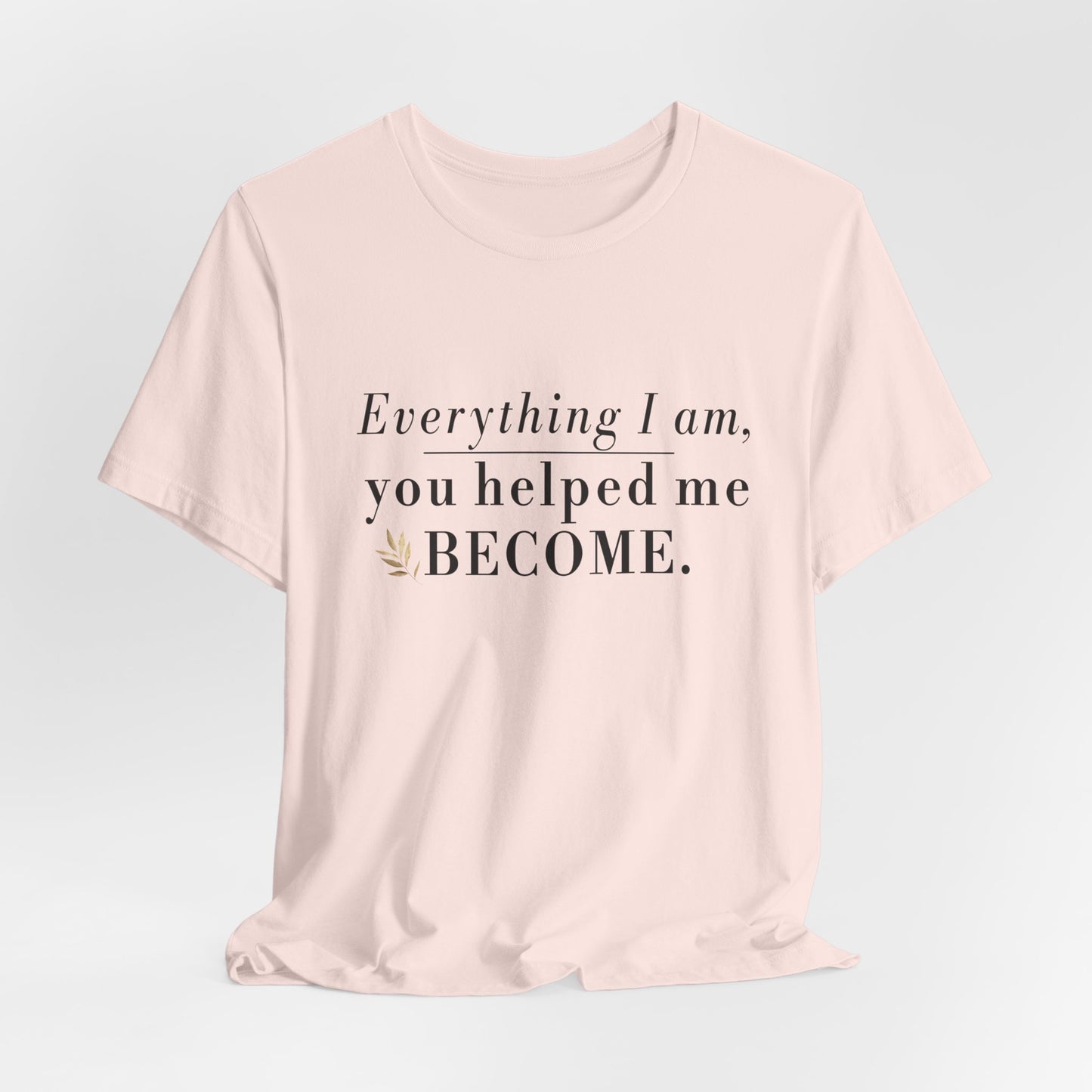 Everything I Am Began With You Mom Tee