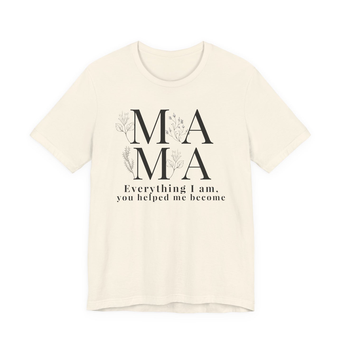 Everything I Am You Helped Me Become Tee