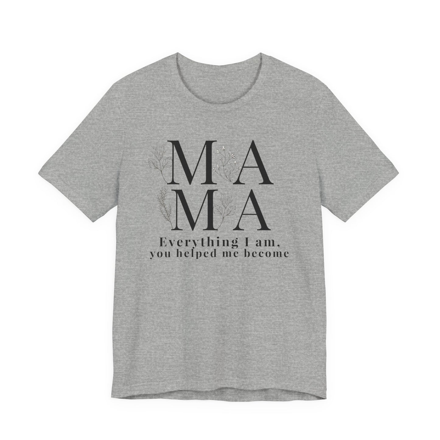 Everything I Am You Helped Me Become Tee