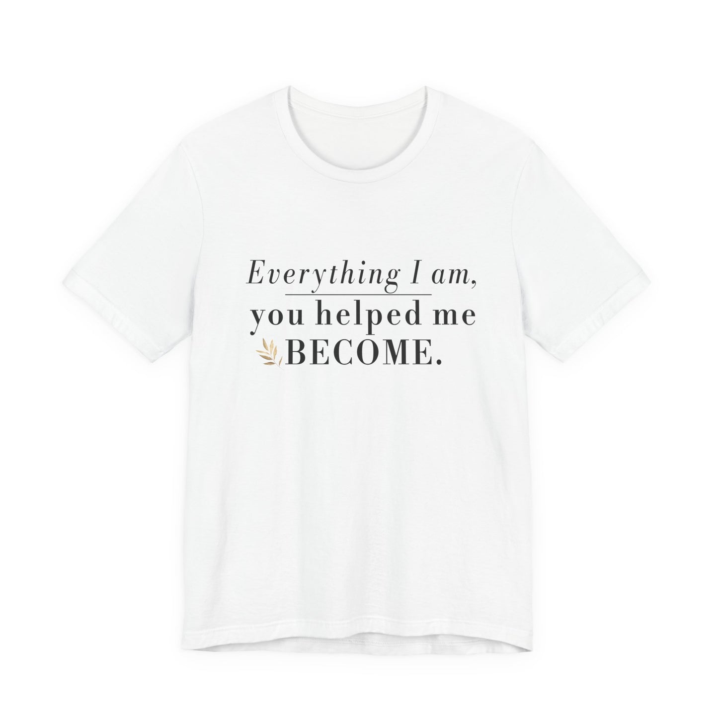 Everything I Am Began With You Mom Tee