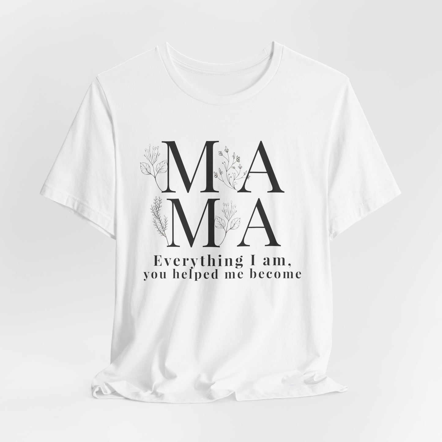 Everything I Am You Helped Me Become Tee